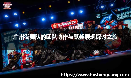 广州街舞队的团队协作与默契展现探讨之旅